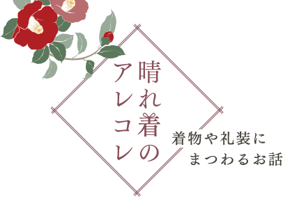 晴れ着の丸昌横浜店 晴れ着のアレコレ 着物や礼装にまつわるお話